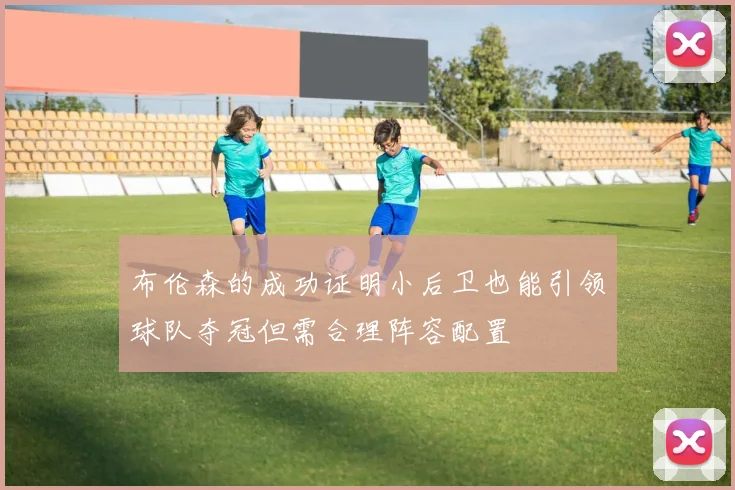 布伦森的成功证明小后卫也能引领球队夺冠但需合理阵容配置